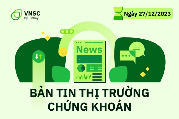 Bản tin chứng khoán ngày 27/12: Khối ngoại đảo chiều mua ròng, thanh khoản tăng mạnh